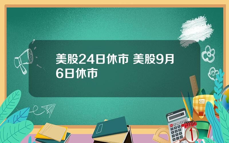 美股24日休市 美股9月6日休市